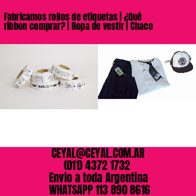 Fabricamos rollos de etiquetas | ¿Qué ribbon comprar? | Ropa de vestir | Chaco