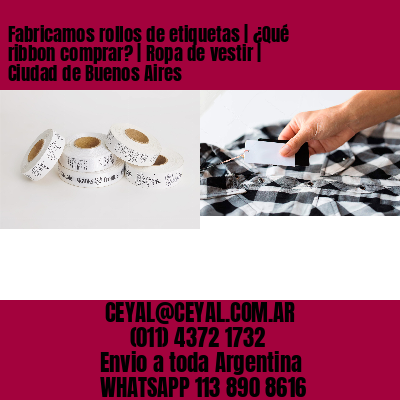 Fabricamos rollos de etiquetas | ¿Qué ribbon comprar? | Ropa de vestir | Ciudad de Buenos Aires