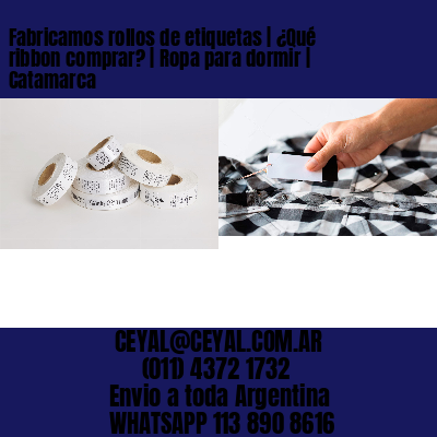 Fabricamos rollos de etiquetas | ¿Qué ribbon comprar? | Ropa para dormir | Catamarca