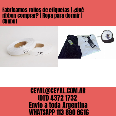 Fabricamos rollos de etiquetas | ¿Qué ribbon comprar? | Ropa para dormir | Chubut