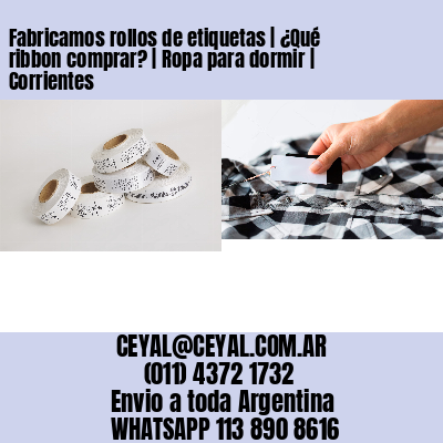 Fabricamos rollos de etiquetas | ¿Qué ribbon comprar? | Ropa para dormir | Corrientes