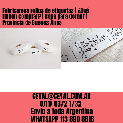 Fabricamos rollos de etiquetas | ¿Qué ribbon comprar? | Ropa para dormir | Provincia de Buenos Aires