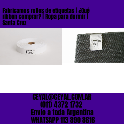 Fabricamos rollos de etiquetas | ¿Qué ribbon comprar? | Ropa para dormir | Santa Cruz