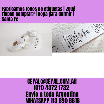 Fabricamos rollos de etiquetas | ¿Qué ribbon comprar? | Ropa para dormir | Santa Fe