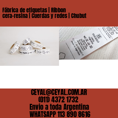 Fábrica de etiquetas | Ribbon cera-resina | Cuerdas y redes | Chubut
