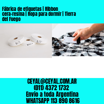 Fábrica de etiquetas | Ribbon cera-resina | Ropa para dormir | Tierra del Fuego