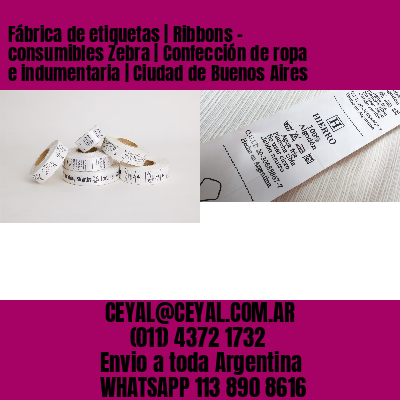 Fábrica de etiquetas | Ribbons – consumibles Zebra | Confección de ropa e indumentaria | Ciudad de Buenos Aires