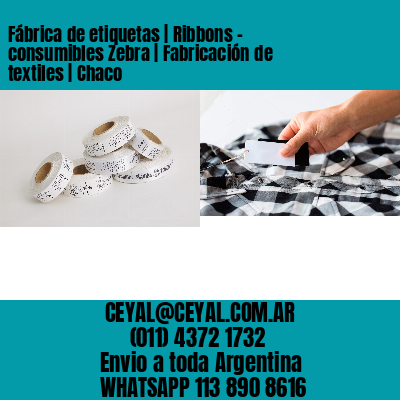 Fábrica de etiquetas | Ribbons – consumibles Zebra | Fabricación de textiles | Chaco