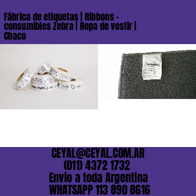 Fábrica de etiquetas | Ribbons – consumibles Zebra | Ropa de vestir | Chaco