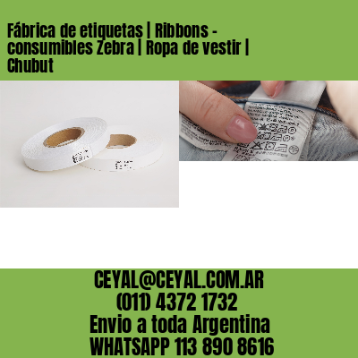 Fábrica de etiquetas | Ribbons – consumibles Zebra | Ropa de vestir | Chubut