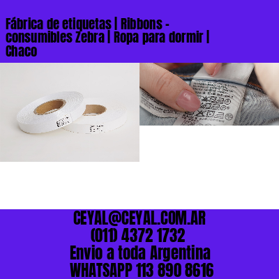 Fábrica de etiquetas | Ribbons – consumibles Zebra | Ropa para dormir | Chaco