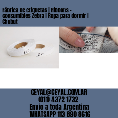 Fábrica de etiquetas | Ribbons – consumibles Zebra | Ropa para dormir | Chubut