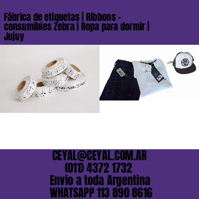 Fábrica de etiquetas | Ribbons – consumibles Zebra | Ropa para dormir | Jujuy