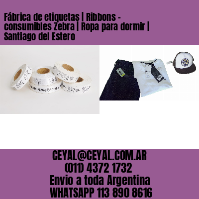 Fábrica de etiquetas | Ribbons – consumibles Zebra | Ropa para dormir | Santiago del Estero