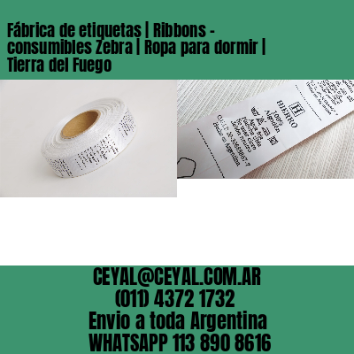 Fábrica de etiquetas | Ribbons – consumibles Zebra | Ropa para dormir | Tierra del Fuego