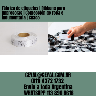 Fábrica de etiquetas | Ribbons para impresoras | Confección de ropa e indumentaria | Chaco