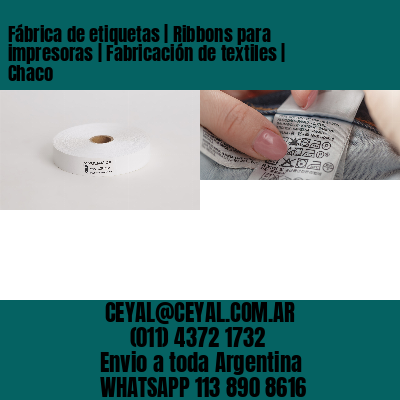 Fábrica de etiquetas | Ribbons para impresoras | Fabricación de textiles | Chaco