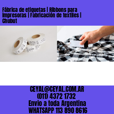 Fábrica de etiquetas | Ribbons para impresoras | Fabricación de textiles | Chubut