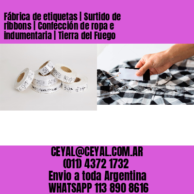 Fábrica de etiquetas | Surtido de ribbons | Confección de ropa e indumentaria | Tierra del Fuego