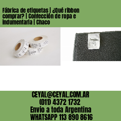 Fábrica de etiquetas | ¿Qué ribbon comprar? | Confección de ropa e indumentaria | Chaco