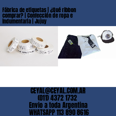 Fábrica de etiquetas | ¿Qué ribbon comprar? | Confección de ropa e indumentaria | Jujuy
