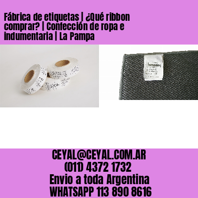 Fábrica de etiquetas | ¿Qué ribbon comprar? | Confección de ropa e indumentaria | La Pampa