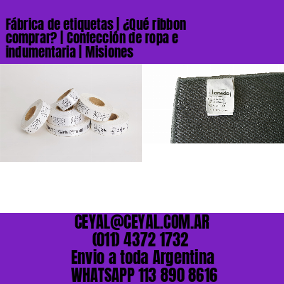 Fábrica de etiquetas | ¿Qué ribbon comprar? | Confección de ropa e indumentaria | Misiones