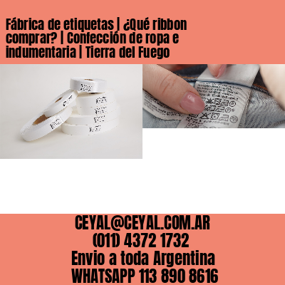 Fábrica de etiquetas | ¿Qué ribbon comprar? | Confección de ropa e indumentaria | Tierra del Fuego