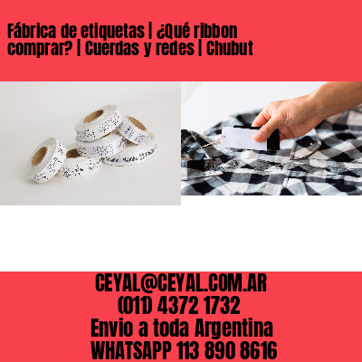 Fábrica de etiquetas | ¿Qué ribbon comprar? | Cuerdas y redes | Chubut