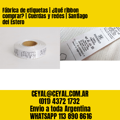 Fábrica de etiquetas | ¿Qué ribbon comprar? | Cuerdas y redes | Santiago del Estero