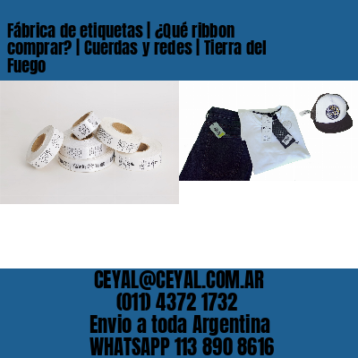 Fábrica de etiquetas | ¿Qué ribbon comprar? | Cuerdas y redes | Tierra del Fuego