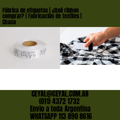 Fábrica de etiquetas | ¿Qué ribbon comprar? | Fabricación de textiles | Chaco