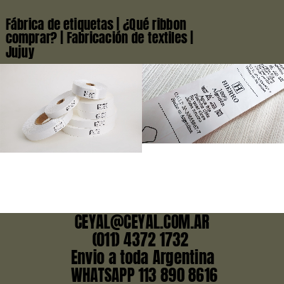 Fábrica de etiquetas | ¿Qué ribbon comprar? | Fabricación de textiles | Jujuy
