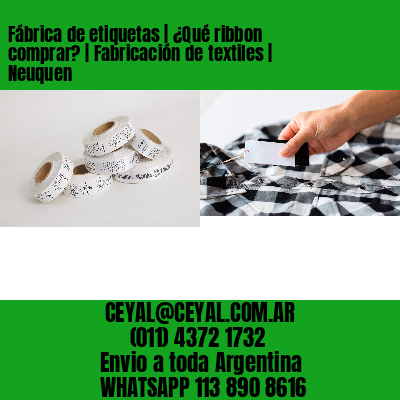 Fábrica de etiquetas | ¿Qué ribbon comprar? | Fabricación de textiles | Neuquen