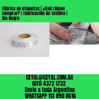 Fábrica de etiquetas | ¿Qué ribbon comprar? | Fabricación de textiles | Rio Negro