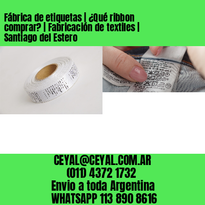 Fábrica de etiquetas | ¿Qué ribbon comprar? | Fabricación de textiles | Santiago del Estero