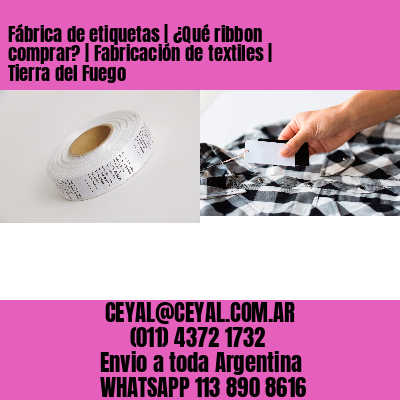 Fábrica de etiquetas | ¿Qué ribbon comprar? | Fabricación de textiles | Tierra del Fuego