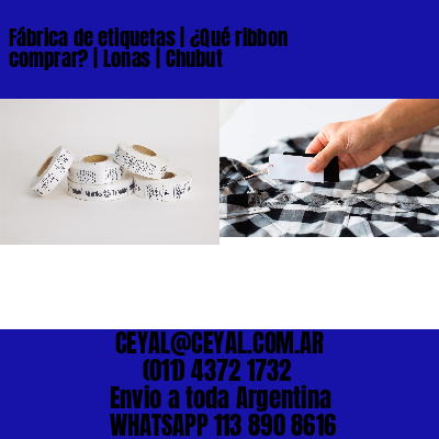 Fábrica de etiquetas | ¿Qué ribbon comprar? | Lonas | Chubut