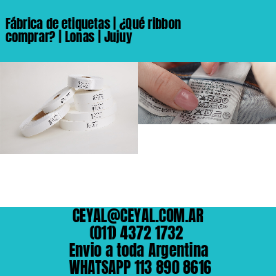 Fábrica de etiquetas | ¿Qué ribbon comprar? | Lonas | Jujuy