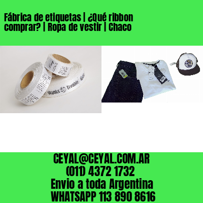 Fábrica de etiquetas | ¿Qué ribbon comprar? | Ropa de vestir | Chaco