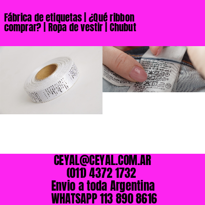Fábrica de etiquetas | ¿Qué ribbon comprar? | Ropa de vestir | Chubut