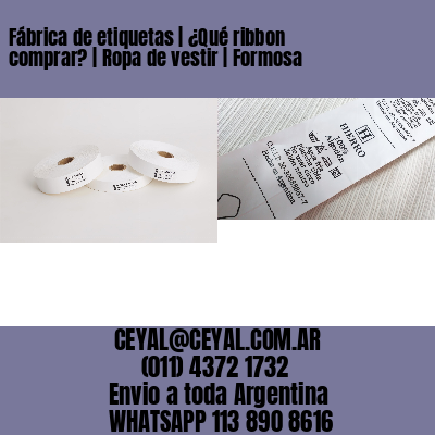 Fábrica de etiquetas | ¿Qué ribbon comprar? | Ropa de vestir | Formosa