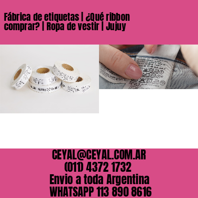 Fábrica de etiquetas | ¿Qué ribbon comprar? | Ropa de vestir | Jujuy