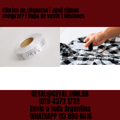 Fábrica de etiquetas | ¿Qué ribbon comprar? | Ropa de vestir | Misiones