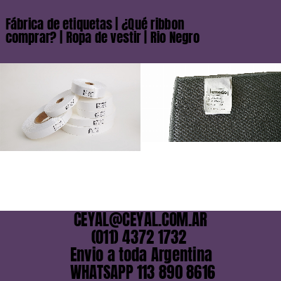 Fábrica de etiquetas | ¿Qué ribbon comprar? | Ropa de vestir | Rio Negro