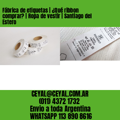 Fábrica de etiquetas | ¿Qué ribbon comprar? | Ropa de vestir | Santiago del Estero