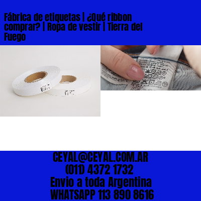 Fábrica de etiquetas | ¿Qué ribbon comprar? | Ropa de vestir | Tierra del Fuego