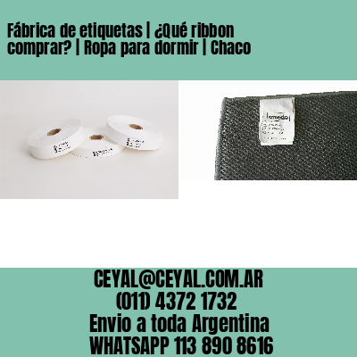 Fábrica de etiquetas | ¿Qué ribbon comprar? | Ropa para dormir | Chaco
