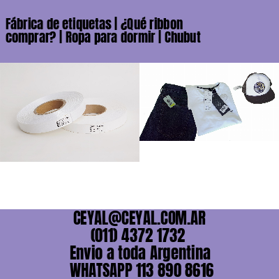 Fábrica de etiquetas | ¿Qué ribbon comprar? | Ropa para dormir | Chubut
