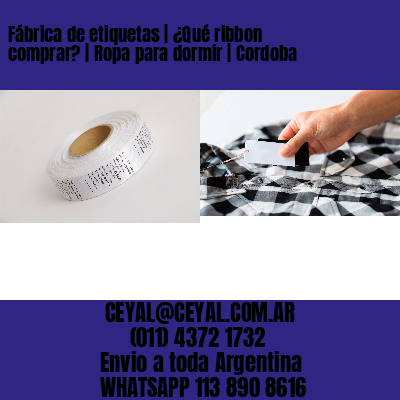 Fábrica de etiquetas | ¿Qué ribbon comprar? | Ropa para dormir | Cordoba